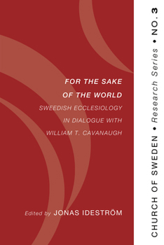 Paperback For the Sake of the World: Swedish Ecclesiology in Dialogue with William T. Cavanaugh Book