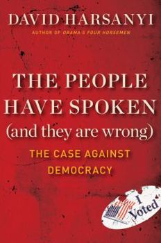 Hardcover The People Have Spoken (and They Are Wrong): The Case Against Democracy Book