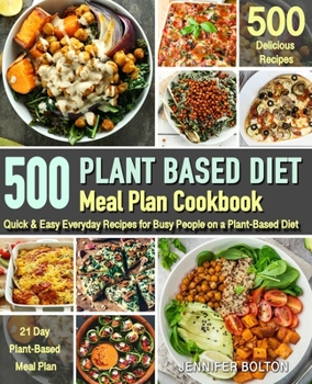 Plant Based Meal Plan Cookbook: 500 Quick & Easy Everyday Recipes for Busy People on A Plant Based Diet 21-Day Plant-Based Meal Plan (Plant-Based Diet Cookbooks)