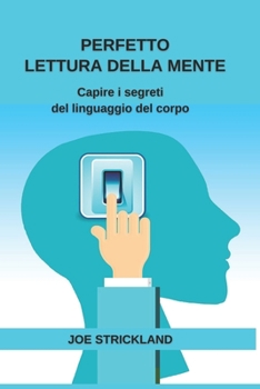 Perfetto Lettura Della Mente: Capire i segreti del linguaggio del corpo