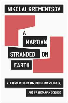 Hardcover A Martian Stranded on Earth: Alexander Bogdanov, Blood Transfusions, and Proletarian Science Book