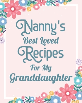 Paperback Nanny's Best Loved Recipes For My Granddaughter: Make Your Own Perfect Recipe book - Blank Write In Create Your Own Custom Recipe Cookbook Journal Book