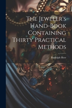 Paperback The Jeweler's Hand-Book Containing Thirty Practical Methods Book