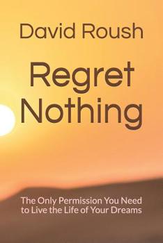 Paperback Regret Nothing: The Only Permission You Need to Live the Life of Your Dreams Book