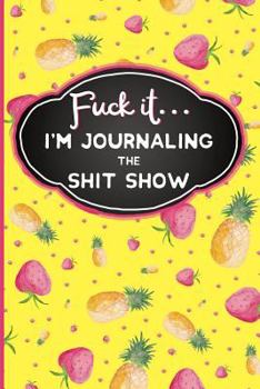 Paperback Fuck It: I'm Journaling the Shit Show: Funny Swearing Gifts Gag Gifts for Women Small Gifts for Sisters and Best Friends Book