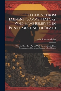 Selections From Eminent Commentators, Who Have Believed in Punishment After Death: Wherein They Have Agreed With Universalists in Their Interpretation