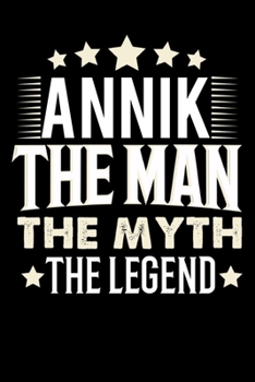Notizbuch: Annik The Man The Myth The Legend (120 Blankoseiten als u.a. Tagebuch, Reisetagebuch für Vater, Ehemann, Freund, Kumpe, Bruder, Onkel und mehr) (German Edition)