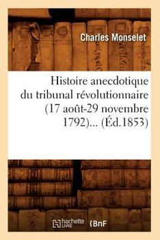 Paperback Histoire Anecdotique Du Tribunal Révolutionnaire (17 Août-29 Novembre 1792) (Éd.1853) [French] Book