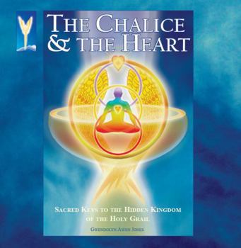 Paperback The Chalice & the Heart: Sacred Keys to the Hidden Kingdom of the Holy Grail Book