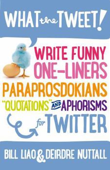 Paperback What the Tweet!? Write Funny One-Liners, Paraprosdokians, Quotations and Aphorisms for Twitter Book