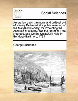 Paperback An Oration Upon the Moral and Political Evil of Slavery Delivered at a Public Meeting of the Maryland Society, for Promoting the Abolition of Slavery, Book