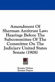 Amendment Of Sherman Antitrust Law: Hearings Before The Subcommittee Of The Committee On The Judiciary United States Senate