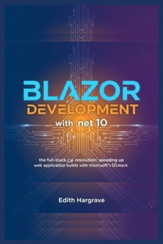 Paperback Blazor Development with .NET 10: The Full-Stack C# Revolution: Speeding Up Web Application Builds with Microsoft's UI Stack Book