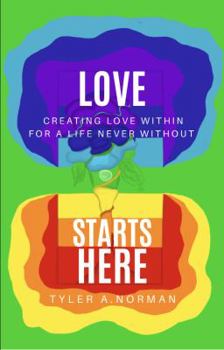 Paperback Love Starts Here: Creating Love Within For a Life Never Without Book