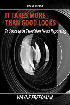 Paperback It Takes More Than Good Looks: To Succeed at Television News Reporting Book