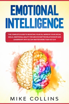 Paperback Emotional Intelligence: The Complete Guide to Boosting Your EQ, Improve Your Social Skills, Emotional Agility for Archive Better Relationship Book