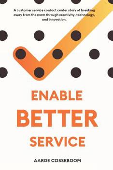 Paperback Enable Better Service: A Customer Service Contact Center Story of Breaking Away from the Norm Through Creativity, Technology and Innovation. Book