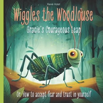 Paperback Wiggles the Woodlouse: Gracie's Courageous Leap: Or: How to accept fear and trust in yourself Book