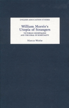 William Morris's Utopia of Strangers: Victorian Medievalism and the Ideal of Hospitality (English Association Studies)