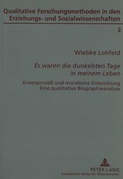 «Es Waren Die Dunkelsten Tage in Meinem Leben»: Krisenprozeß Und Moralische Entwicklung- Eine Qualitative Biographieanalyse
