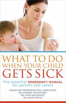 Paperback What to Do When Your Child Gets Sick: The Essential Emergency Manual for Parents and Carers Book
