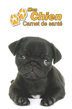 Mon Chien Carnet de santé: Carlin Chiot | 109 pages 15cm x 23cm A5 | Cahier à Remplir | Vaccinations | Suivi Médical | Visites Vétérinaires | Journal ... Pour les amoureux des chiens (French Edition)