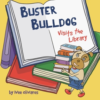 Buster Bulldog Visits the Library: A Funny Children’s Picture Book About Reading, Adventure, and Becoming a Hero (Buster Bulldog Fun Books to Read to Kids)