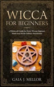 Paperback Wicca for Beginners: A Witchcraft Guide for Every Wiccan Aspirant, Made Easy for the Solitary Practitioner Book