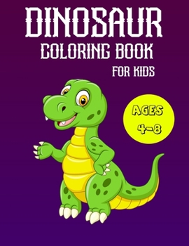 Dinosaur Coloring Book for Kids Ages 4-8: A Fun Kid Coloring Book With Dinosaur Facts For Learning And Coloring