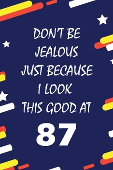 Don't Be Jealous just because i look this good at 87: This Journal WILL Help you to organize your life and to work on your goals : Passeword tracker, ... tracker, Weekly meal planner, 120 pages , ma
