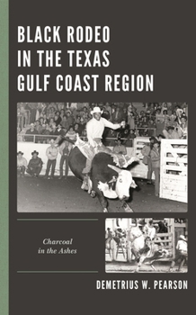 Paperback Black Rodeo in the Texas Gulf Coast Region: Charcoal in the Ashes Book
