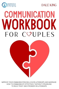 Paperback Communication Workbook for Couples: Improve your Communication Skills in Relationships and Marriage. How to Communicate Effectively without Struggling Book