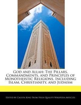 God and Allah : The Pillars, Commandments, and Principles of Monotheistic Religions, Including Islam, Christianity, and Judaism