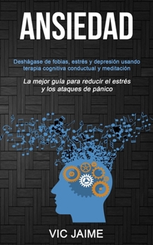 Paperback Ansiedad: Deshágase de fobias, estrés y depresión usando terapia cognitiva conductual y meditación (La mejor guía para reducir e [Spanish] Book