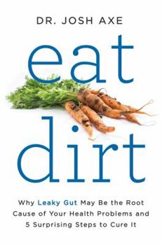 Hardcover Eat Dirt: Why Leaky Gut May Be the Root Cause of Your Health Problems and 5 Surprising Steps to Cure It Book