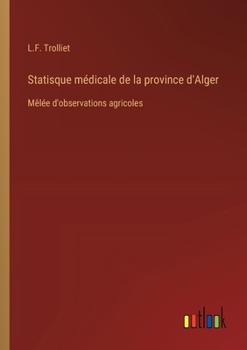 Paperback Statisque médicale de la province d'Alger: Mêlée d'observations agricoles [French] Book