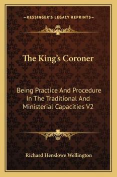 Paperback The King's Coroner: Being Practice And Procedure In The Traditional And Ministerial Capacities V2 Book