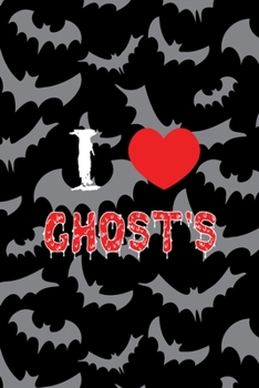 I Love Ghost's: All Purpose 6x9 Blank Lined Notebook Journal Way Better Than A Card Trendy Unique Gift Bat Ghosts