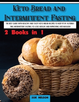 Paperback Keto Bread and Intermittent Fasting: The best guide with healthy and tasty keto bread recipes to keep fit by alternating intermittent fasting to Lose Book