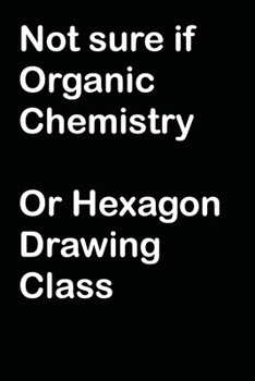 Not Sure If Organic Chemistry Or Hexagon Drawing Class: A Hexagon Drawing Notebook for Chemistry Students - 120 pages, 6x9