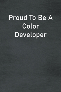 Proud To Be A Color Developer: Lined Notebook For Men, Women And Co Workers