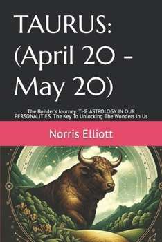 Taurus: (April 20 - May 20): The Builder's Journey. THE ASTROLOGY IN OUR PERSONALITIES. The Key To Unlocking The Wonders In Us