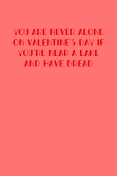 Paperback You Are Never Alone on Valentine's Day If You're Near a Lake and Have Bread: 6x9 Dot Matrix, Dotted Journal &#65533; 120 Pages, Red, Gift Funny Valent Book