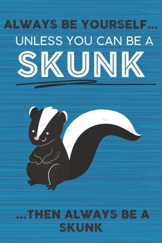 Paperback Always Be Yourself Unless You Can Be a Skunk Then Always Be a Skunk: Cute Blank Line Notebook, Diary, Journal or Planner / 6 x 9 / 110 Lined Pages / G Book
