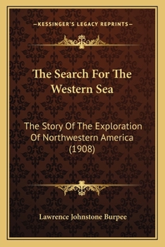 Paperback The Search For The Western Sea: The Story Of The Exploration Of Northwestern America (1908) Book