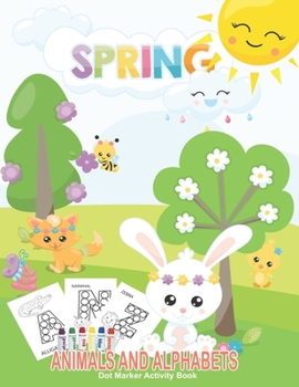 Paperback Spring Animals and Alphabets Dot Marker Activity Book: Spring Dot Marker Activity Book for Toddlers Cute Animals And alphabets Dot Markers for Kids Ag Book