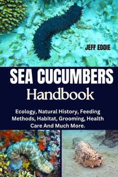 Paperback Sea Cucumbers Handbook: Ecology, Natural History, Feeding Methods, Habitat, Grooming, Health Care And Much More. Book