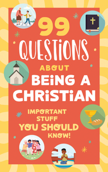 99 Questions about Being a Christian : Important Stuff You Should Know!