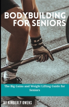 Bodybuilding for Seniors: The Big Gains and Weight Lifting Guide for Seniors