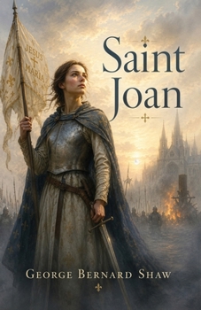 Saint Joan: A Historical Drama of Faith, Courage, and Conviction.